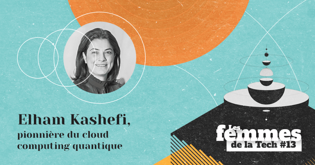 Les Femmes de la Tech #13 –  Elham Kashefi&nbsp;: la pionnière du cloud computing quantique