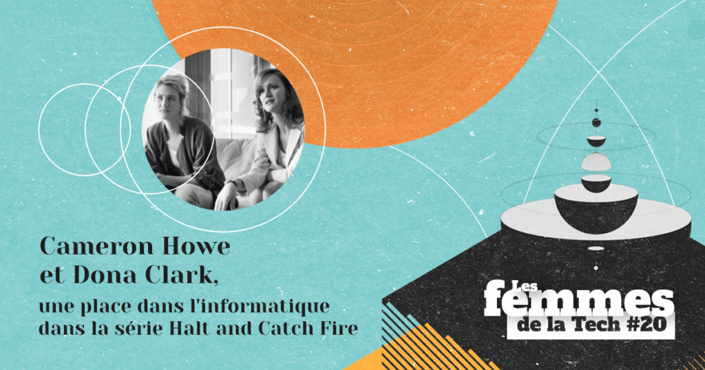 Les Femmes de la Tech #20 – Cameron Howe et Dona Clark&nbsp;: la place des femmes dans l’informatique des années 80 avec la série Halt and Catch Fire