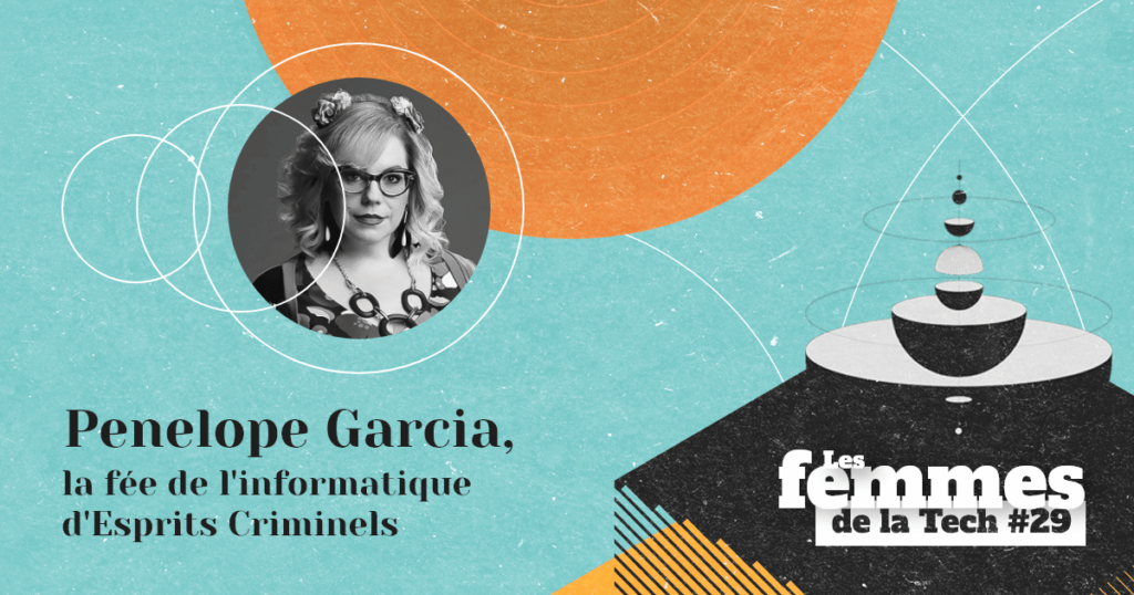 Les Femmes de la Tech #29 – Penelope Garcia&nbsp;: la singulière fée de l’informatique d’Esprits Criminels